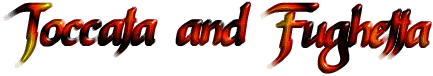 About the Toccata and Fughetta fonts